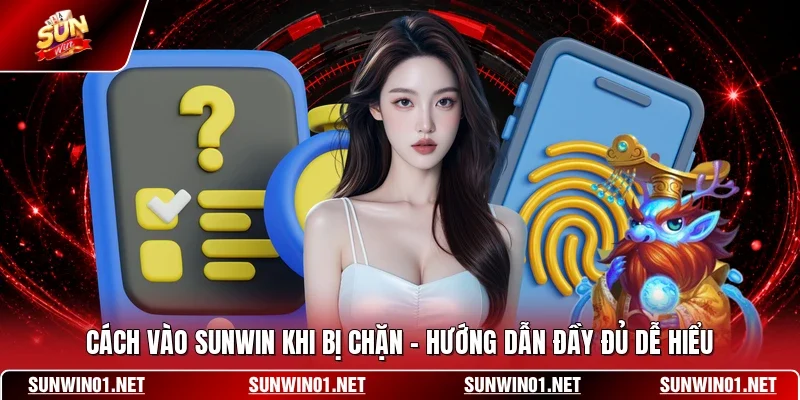 Cách Vào SUNWIN Khi Bị Chặn - Hướng Dẫn Đầy Đủ Dễ Hiểu