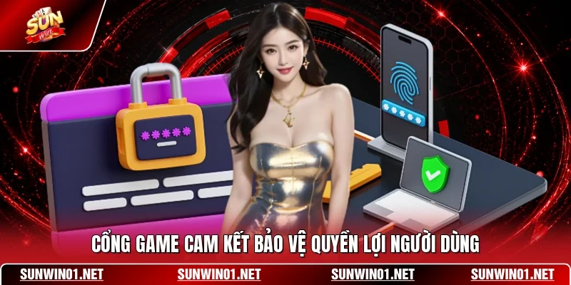 Cổng game cam kết bảo vệ quyền lợi người dùng