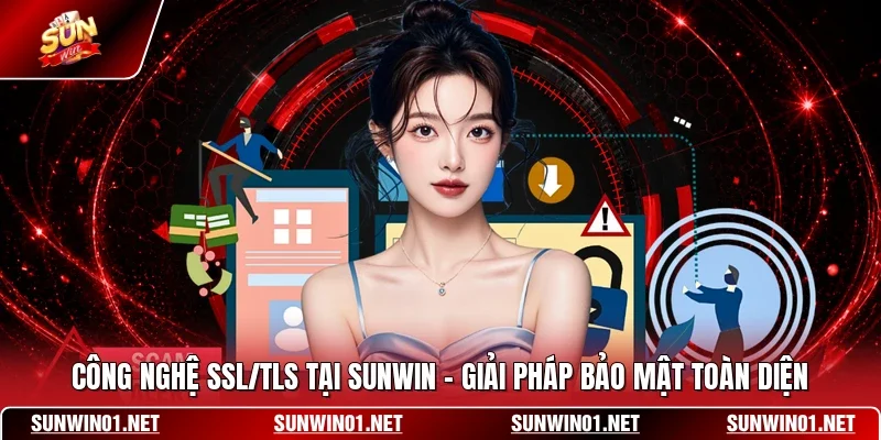 Công Nghệ SSL/TLS Tại SUNWIN - Giải Pháp Bảo Mật Toàn Diện