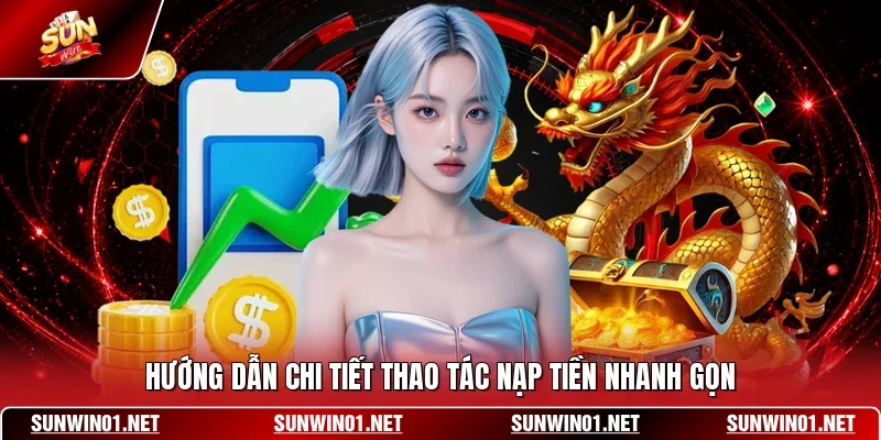 Hướng dẫn chi tiết thao tác nạp tiền nhanh gọn