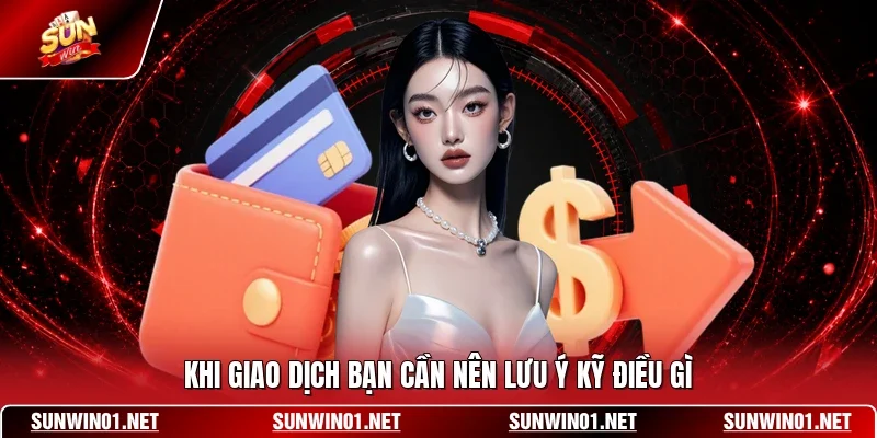 Khi giao dịch bạn cần nên lưu ý kỹ điều gì