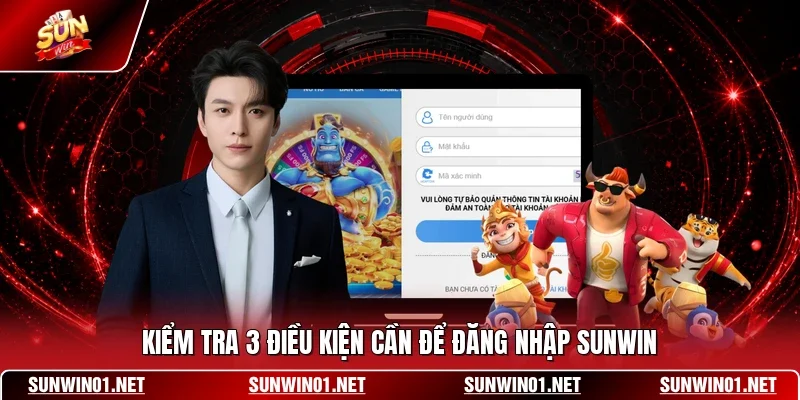 Kiểm tra 3 điều kiện cần để đăng nhập SUNWIN