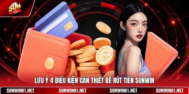 Lưu ý 4 điều kiện cần thiết để rút tiền SUNWIN
