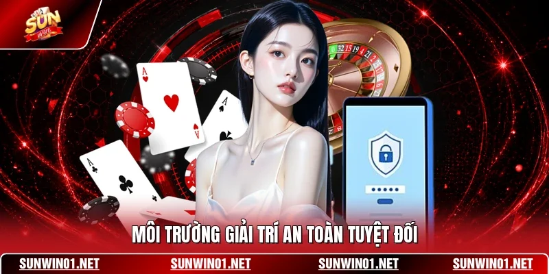 Môi trường giải trí an toàn tuyệt đối
